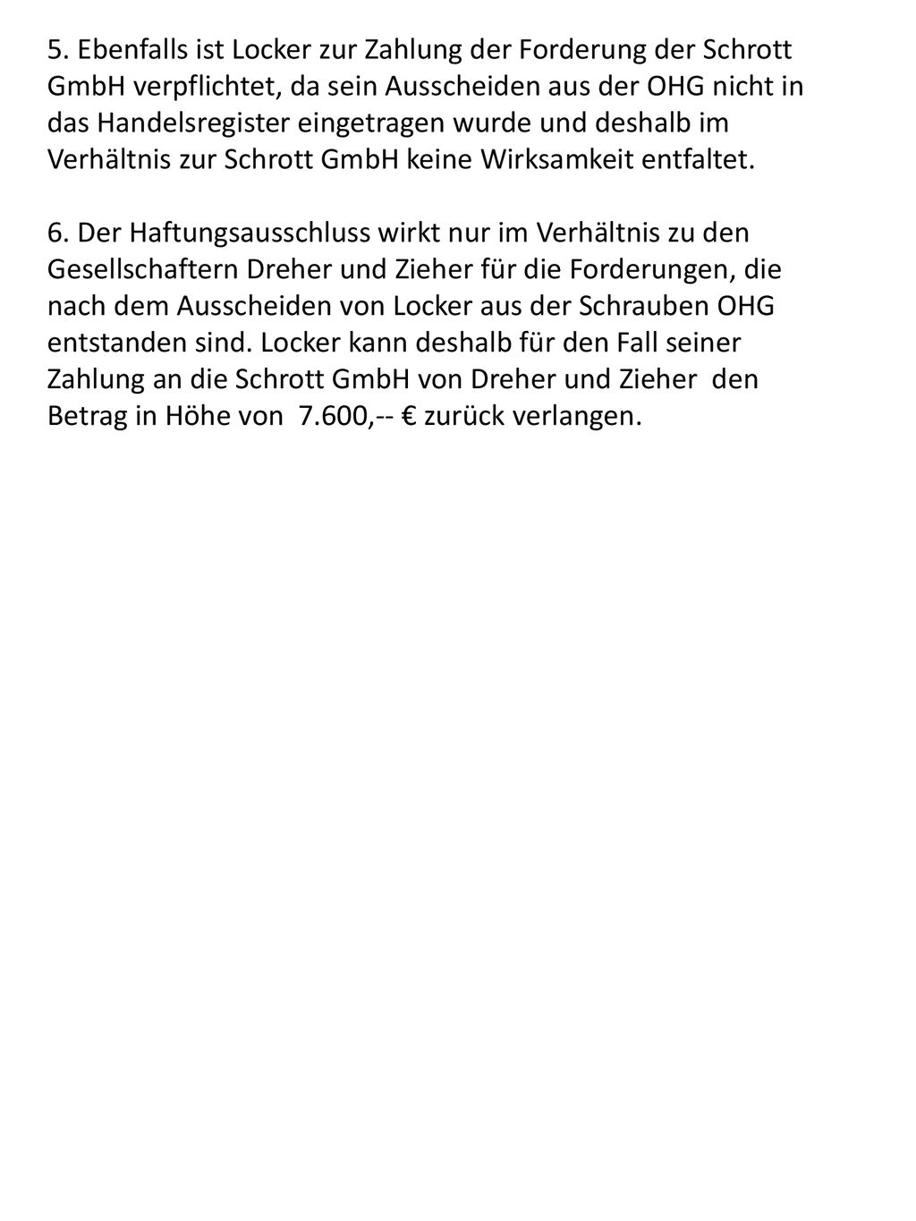 5. Ebenfalls ist Locker zur Zahlung der Forderung der Schrott GmbH verpflichtet, da sein Ausscheiden aus der OHG nicht in das Handelsregister eingetragen wurde und deshalb im Verhältnis zur Schrott GmbH keine Wirksamkeit entfaltet.