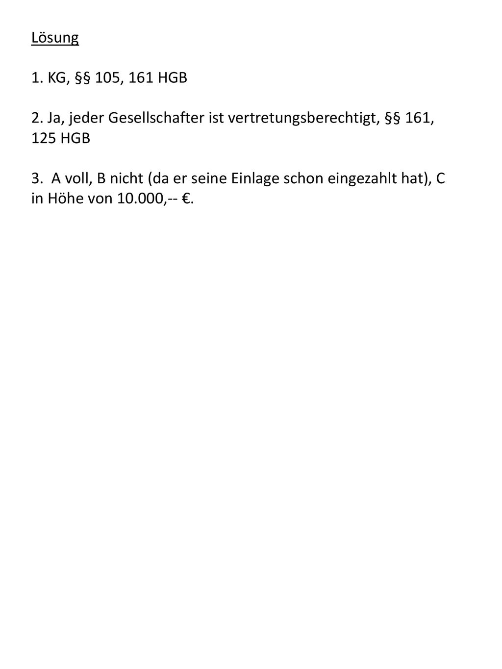 Lösung 1. KG, §§ 105, 161 HGB. 2. Ja, jeder Gesellschafter ist vertretungsberechtigt, §§ 161, 125 HGB.