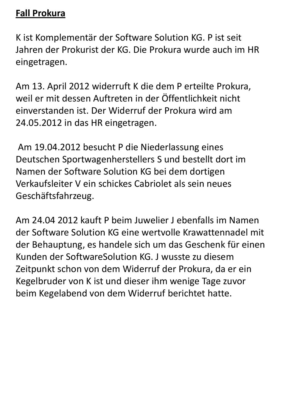 Fall Prokura K ist Komplementär der Software Solution KG. P ist seit Jahren der Prokurist der KG. Die Prokura wurde auch im HR eingetragen.