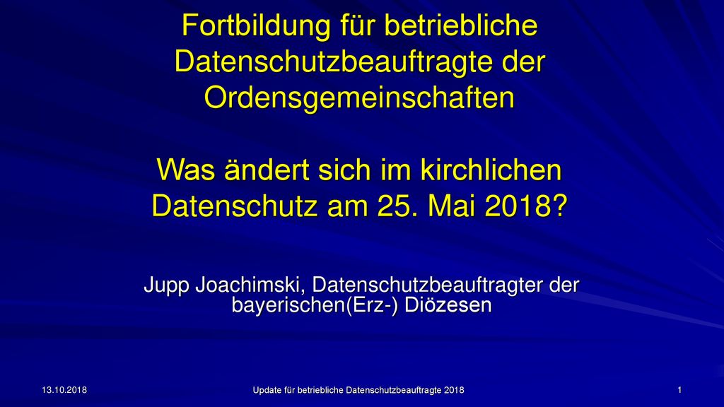 Fortbildung für betriebliche Datenschutzbeauftragte der Ordensgemeinschaften Was ändert sich im kirchlichen Datenschutz am 25. Mai 2018