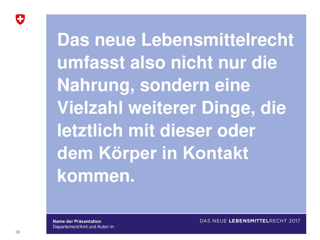 Das neue Lebensmittelrecht umfasst also nicht nur die Nahrung, sondern eine Vielzahl weiterer Dinge, die letztlich mit dieser oder dem Körper in Kontakt kommen.