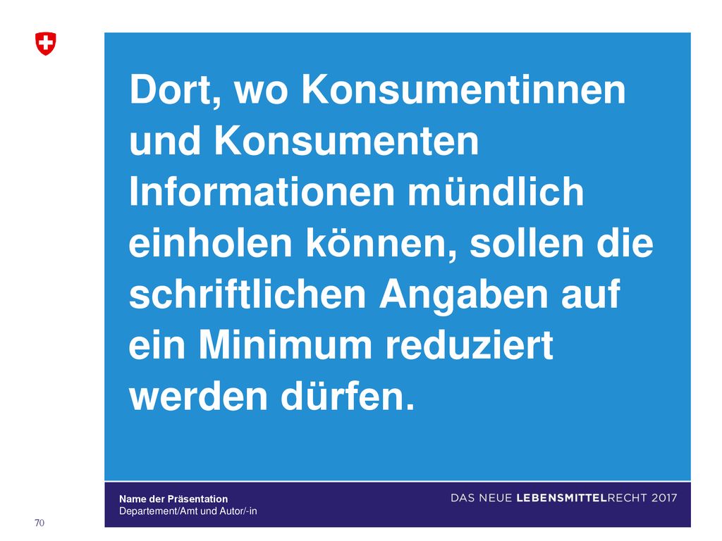 Dort, wo Konsumentinnen und Konsumenten Informationen mündlich einholen können, sollen die schriftlichen Angaben auf ein Minimum reduziert werden dürfen.