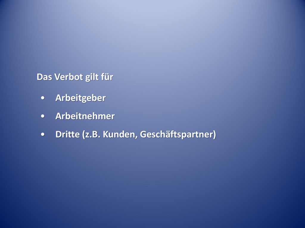 Das Verbot gilt für Arbeitgeber Arbeitnehmer Dritte (z.B. Kunden, Geschäftspartner)