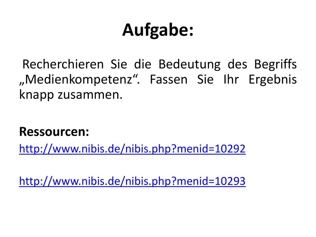 Aufgabe: Recherchieren Sie die Bedeutung des Begriffs „Medienkompetenz . Fassen Sie Ihr Ergebnis knapp zusammen.