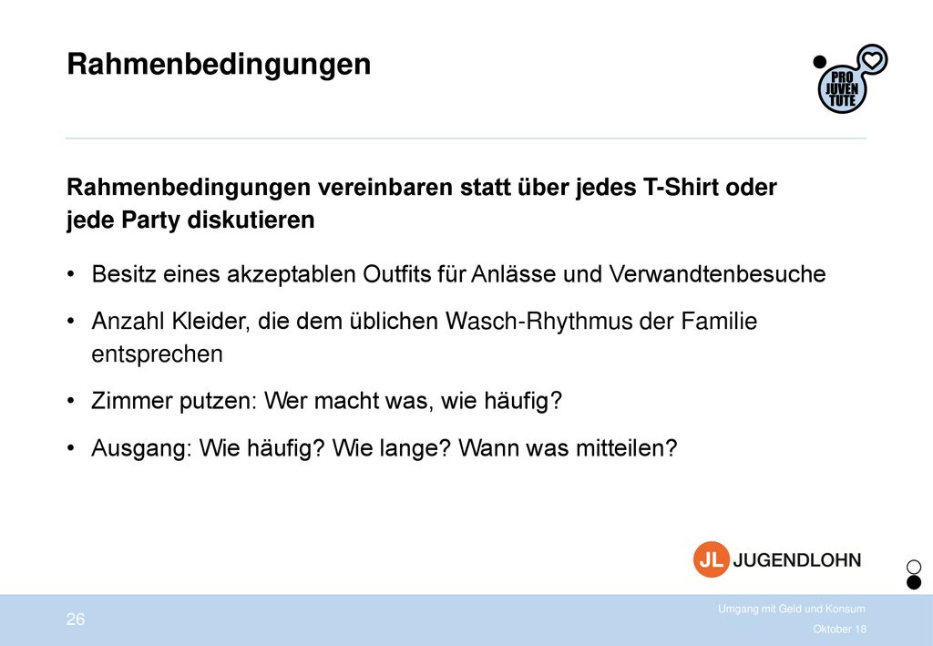Rahmenbedingungen Rahmenbedingungen vereinbaren statt über jedes T-Shirt oder jede Party diskutieren.