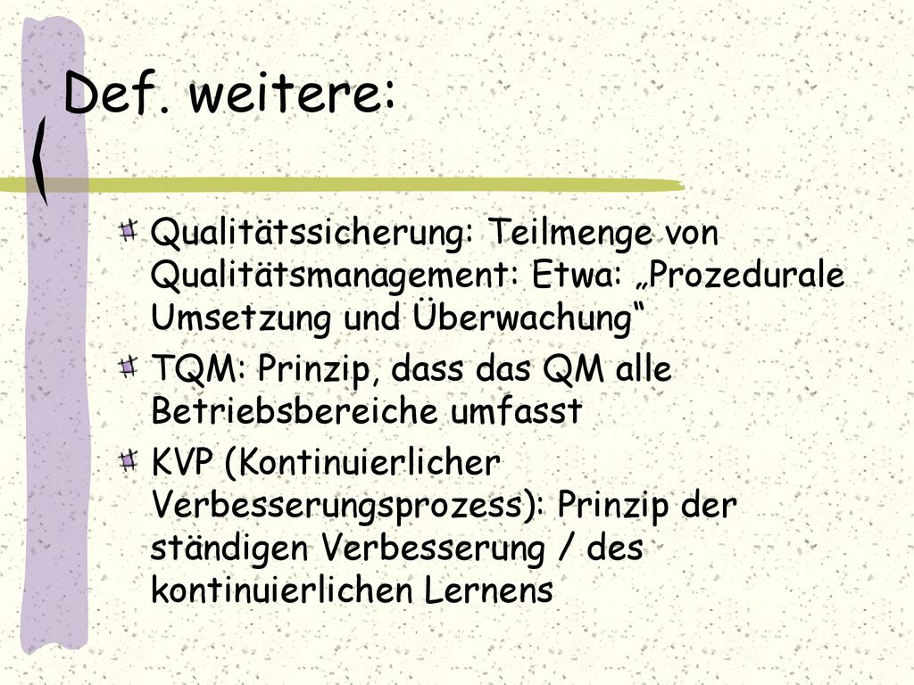 Def. weitere: Qualitätssicherung: Teilmenge von Qualitätsmanagement: Etwa: „Prozedurale Umsetzung und Überwachung