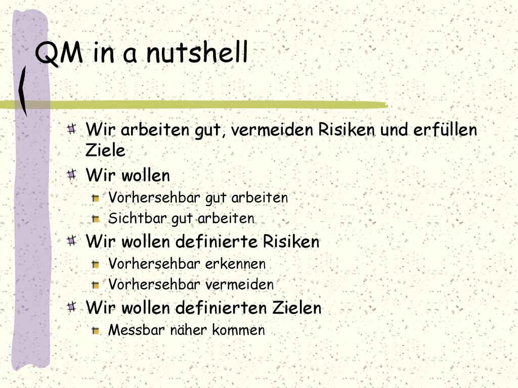 QM in a nutshell Wir arbeiten gut, vermeiden Risiken und erfüllen Ziele. Wir wollen. Vorhersehbar gut arbeiten.