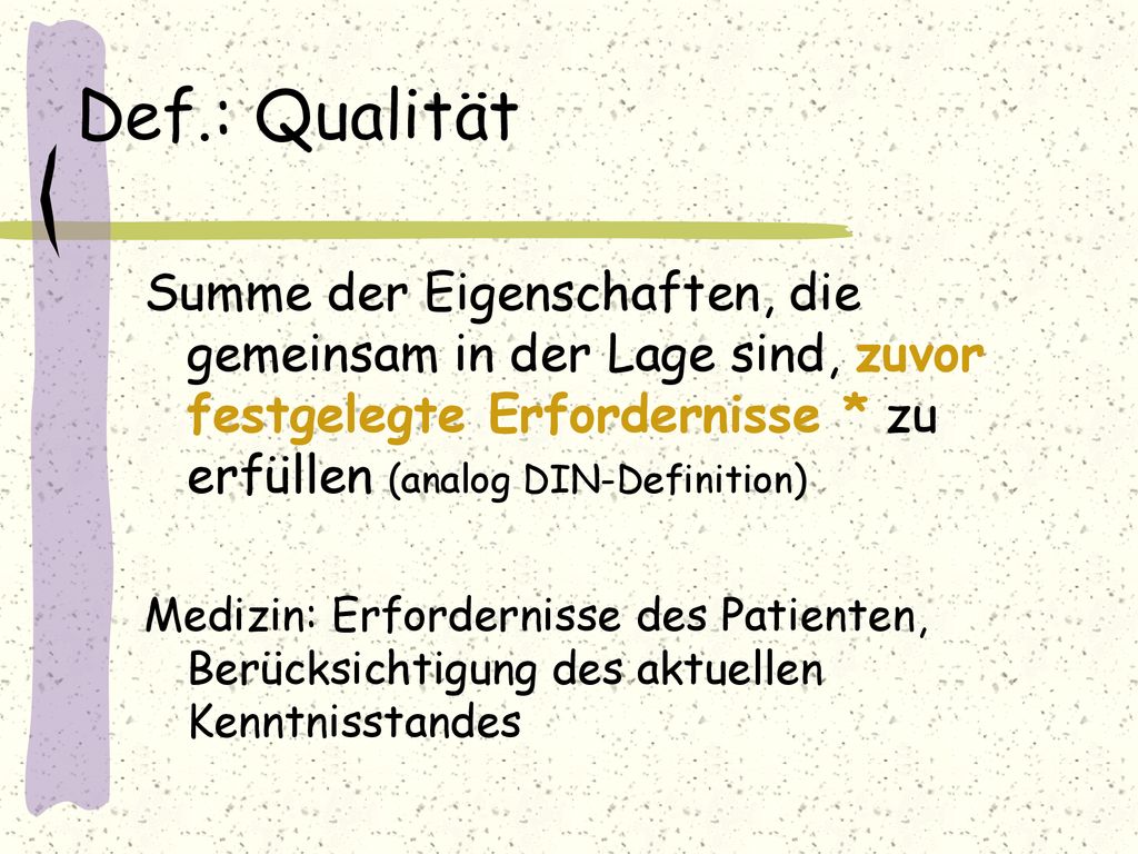 Def.: Qualität Summe der Eigenschaften, die gemeinsam in der Lage sind, zuvor festgelegte Erfordernisse * zu erfüllen (analog DIN-Definition)
