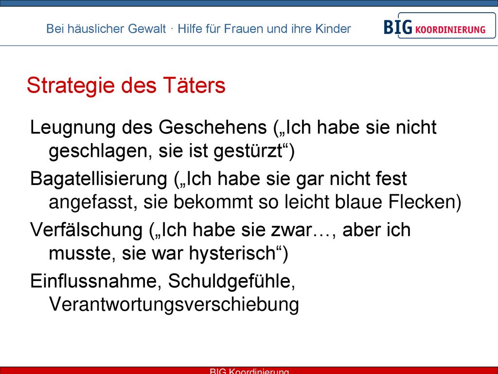 Strategie des Täters Leugnung des Geschehens („Ich habe sie nicht geschlagen, sie ist gestürzt )