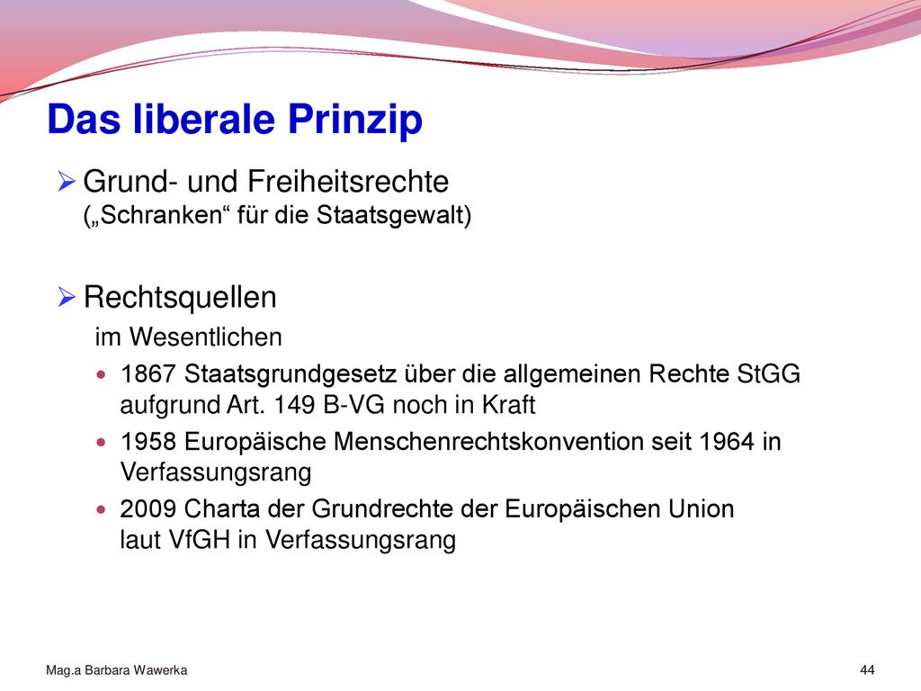 Das liberale Prinzip Grund- und Freiheitsrechte („Schranken für die Staatsgewalt) Rechtsquellen.
