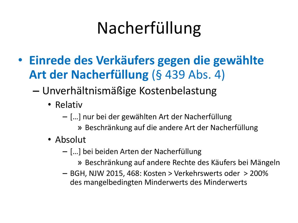 Nacherfüllung Einrede des Verkäufers gegen die gewählte Art der Nacherfüllung (§ 439 Abs. 4) Unverhältnismäßige Kostenbelastung.