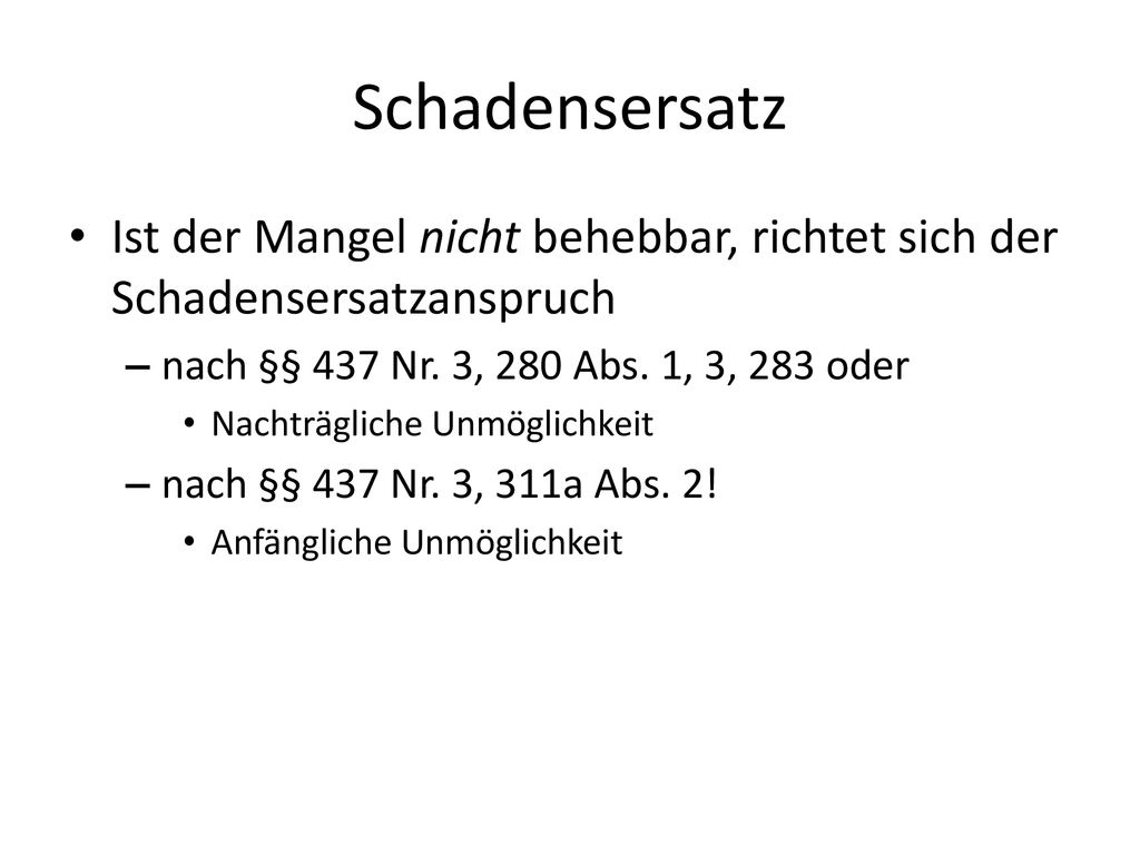 Schadensersatz Ist der Mangel nicht behebbar, richtet sich der Schadensersatzanspruch. nach §§ 437 Nr. 3, 280 Abs. 1, 3, 283 oder.