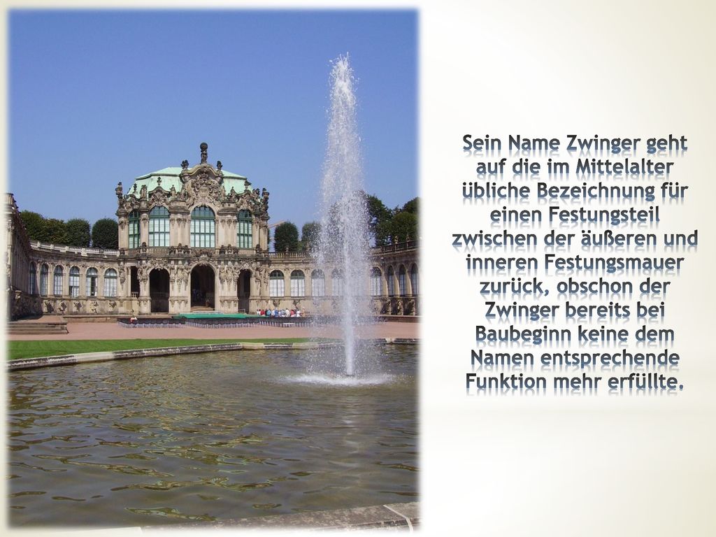 Sein Name Zwinger geht auf die im Mittelalter übliche Bezeichnung für einen Festungsteil zwischen der äußeren und inneren Festungsmauer zurück, obschon der Zwinger bereits bei Baubeginn keine dem Namen entsprechende Funktion mehr erfüllte.