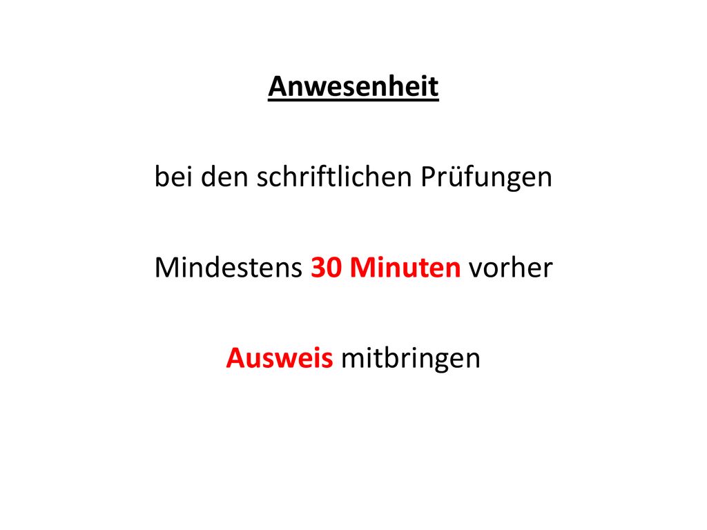 Anwesenheit bei den schriftlichen Prüfungen Mindestens 30 Minuten vorher Ausweis mitbringen