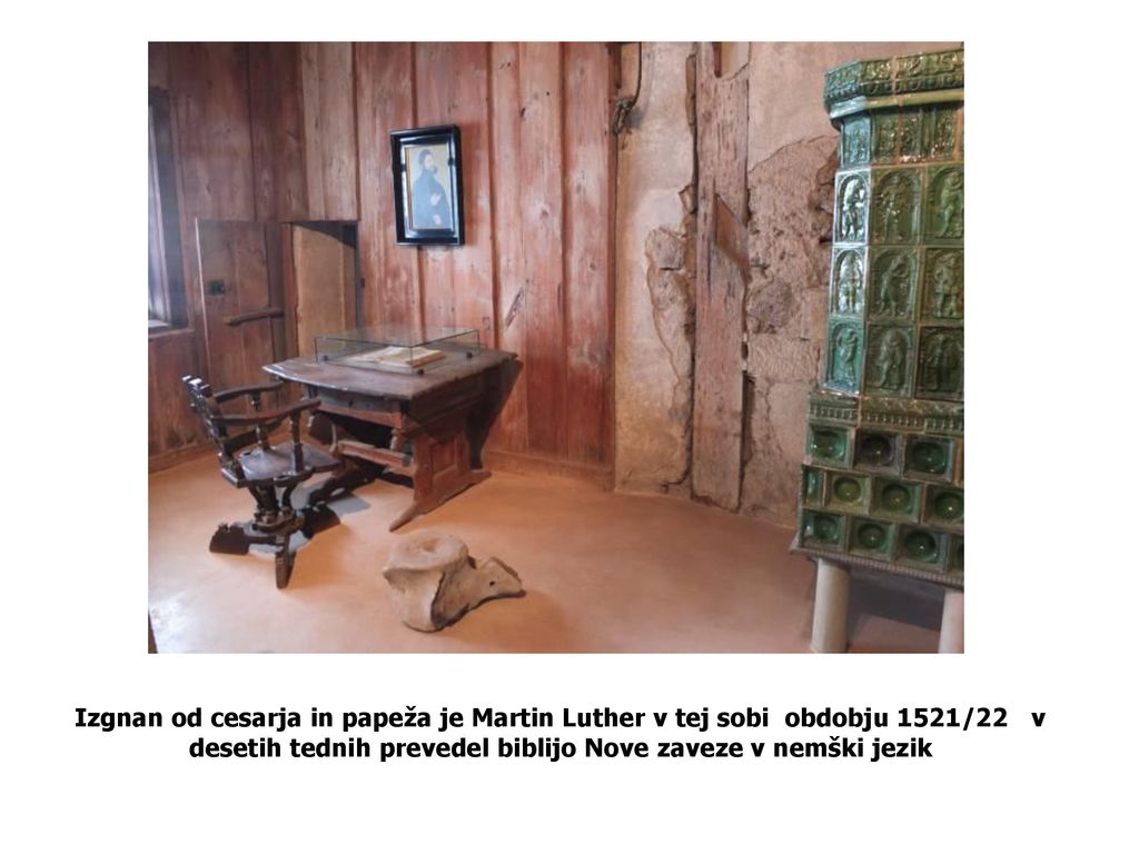 Izgnan od cesarja in papeža je Martin Luther v tej sobi obdobju 1521/22 v desetih tednih prevedel biblijo Nove zaveze v nemški jezik