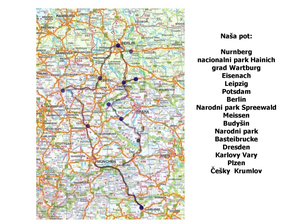 Naša pot: Nurnberg nacionalni park Hainich grad Wartburg Eisenach Leipzig Potsdam Berlin Narodni park Spreewald Meissen Budyšin Narodni park Basteibrucke Dresden Karlovy Vary Plzen Češky Krumlov