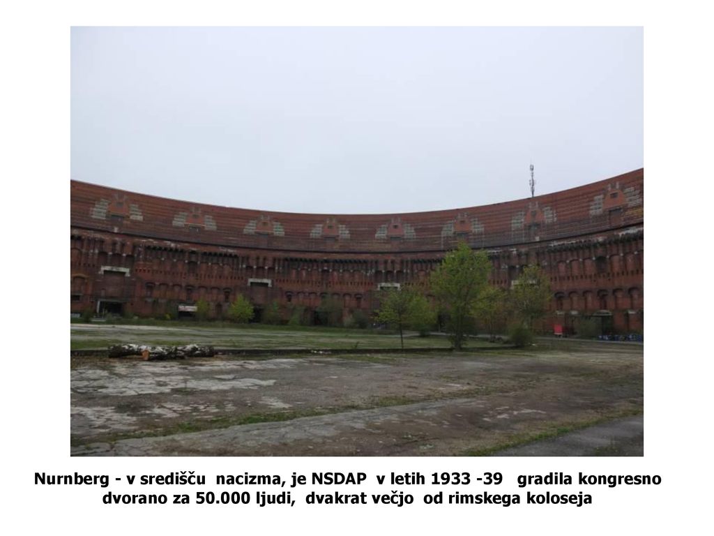 Nurnberg - v središču nacizma, je NSDAP v letih gradila kongresno dvorano za ljudi, dvakrat večjo od rimskega koloseja
