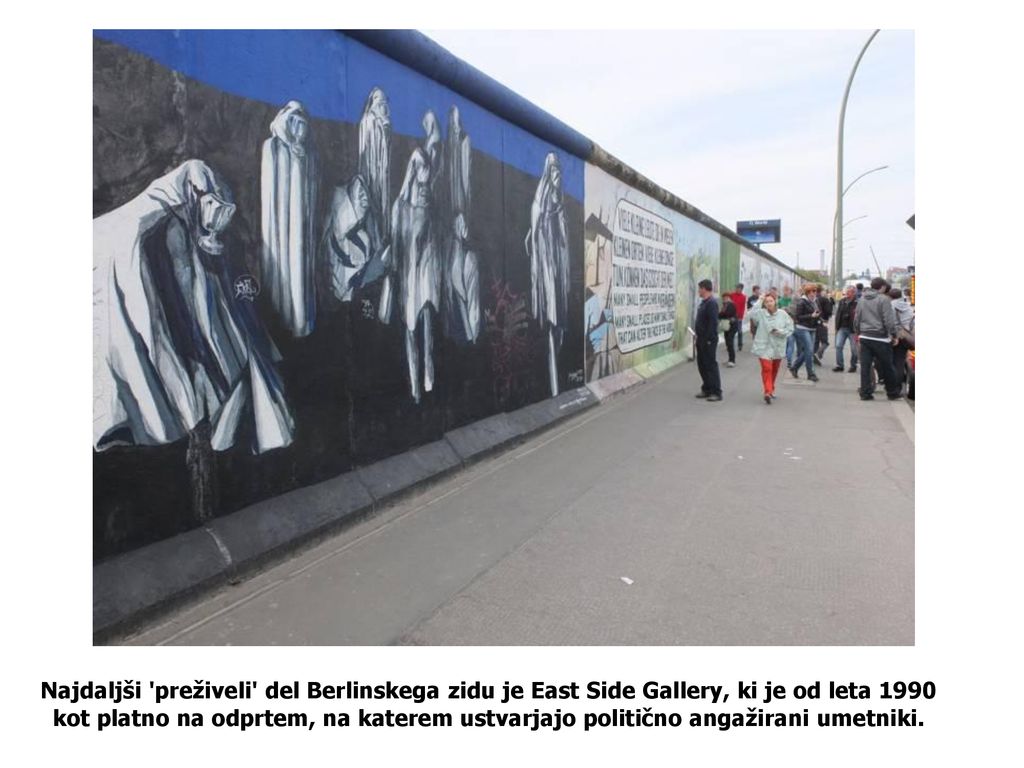 Najdaljši preživeli del Berlinskega zidu je East Side Gallery, ki je od leta 1990 kot platno na odprtem, na katerem ustvarjajo politično angažirani umetniki.