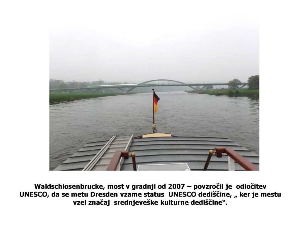 Waldschlosenbrucke, most v gradnji od 2007 – povzročil je odločitev UNESCO, da se metu Dresden vzame status UNESCO dediščine, „ ker je mestu vzel značaj srednjeveške kulturne dediščine .