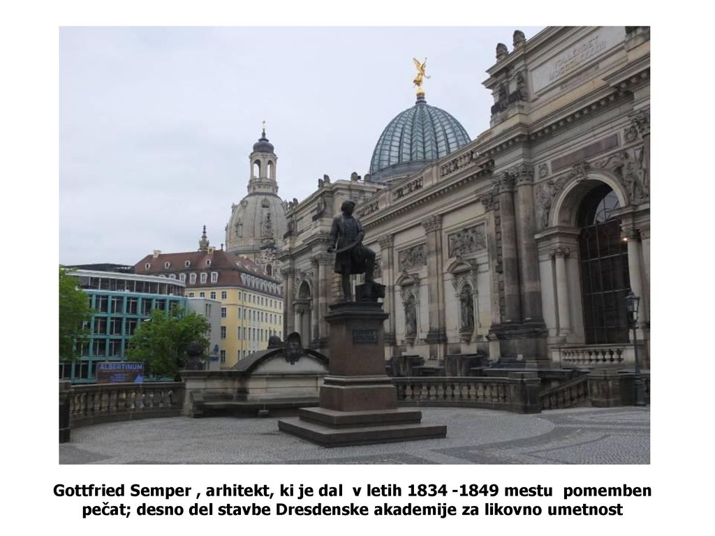 Gottfried Semper , arhitekt, ki je dal v letih mestu pomemben pečat; desno del stavbe Dresdenske akademije za likovno umetnost