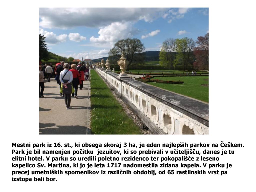 Mestni park iz 16. st., ki obsega skoraj 3 ha, je eden najlepših parkov na Češkem.