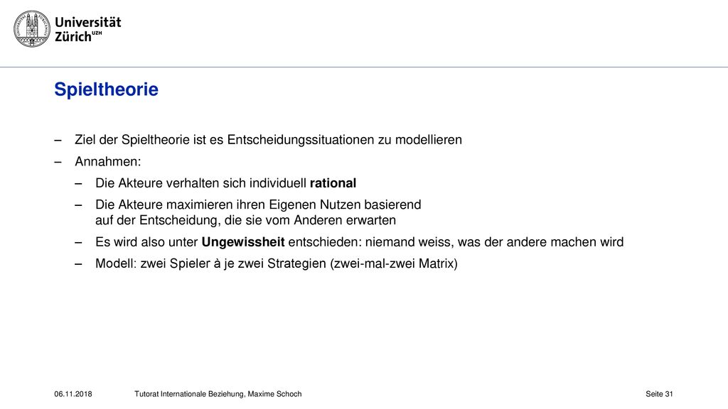 Spieltheorie Ziel der Spieltheorie ist es Entscheidungssituationen zu modellieren. Annahmen: Die Akteure verhalten sich individuell rational.