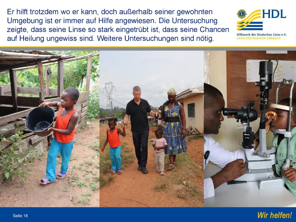 Er hilft trotzdem wo er kann, doch außerhalb seiner gewohnten Umgebung ist er immer auf Hilfe angewiesen.