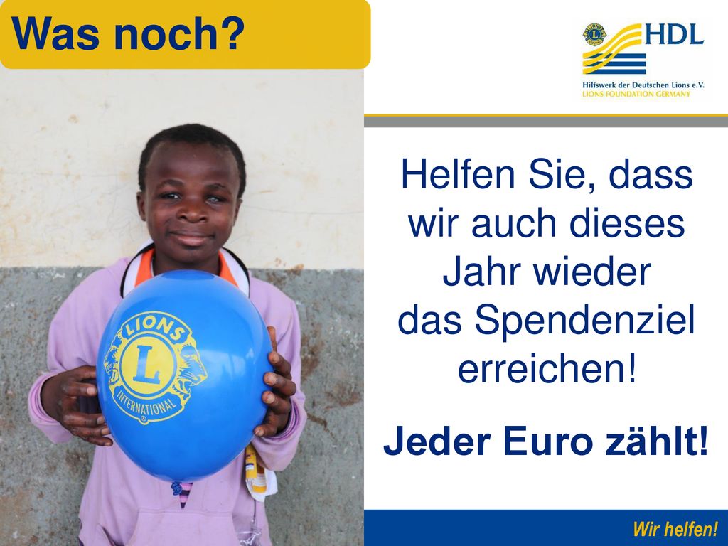 Was noch. Helfen Sie, dass wir auch dieses Jahr wieder das Spendenziel erreichen.