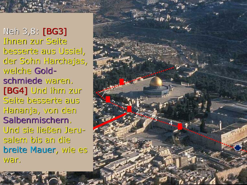 Neh 3,8: [BG3] Ihnen zur Seite besserte aus Ussiel, der Sohn Harchajas, welche Gold-schmiede waren. [BG4] Und ihm zur Seite besserte aus Hananja, von den Salbenmischern. Und sie ließen Jeru-salem bis an die breite Mauer, wie es war.