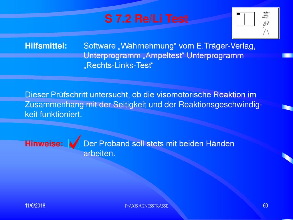 S 7.2 Re/Li Test Hilfsmittel: Software „Wahrnehmung vom E.Träger-Verlag, Unterprogramm „Ampeltest Unterprogramm „Rechts-Links-Test