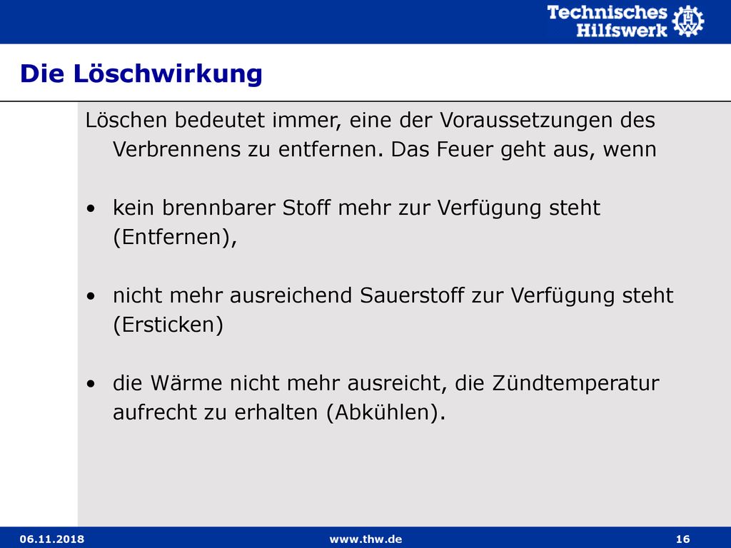 Die Löschwirkung Löschen bedeutet immer, eine der Voraussetzungen des Verbrennens zu entfernen. Das Feuer geht aus, wenn.
