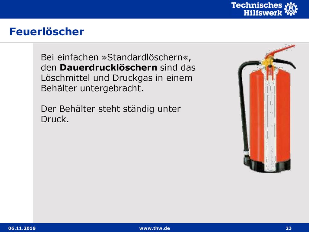 Feuerlöscher Bei einfachen »Standardlöschern«, den Dauerdrucklöschern sind das Löschmittel und Druckgas in einem Behälter untergebracht.