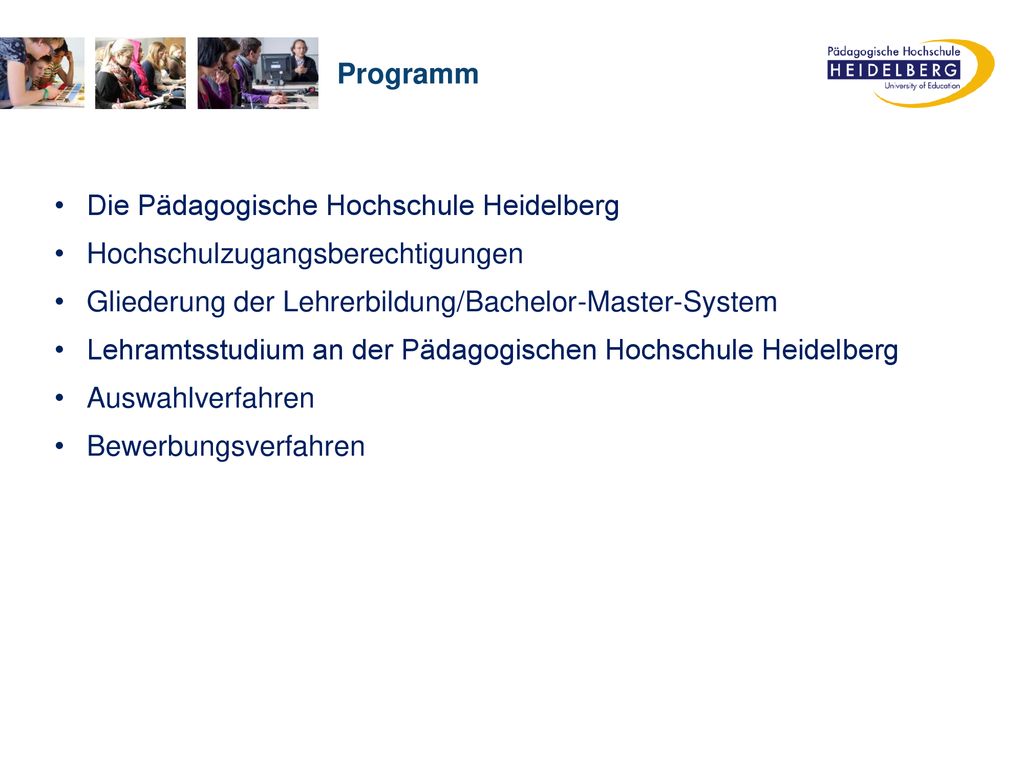 Programm Die Pädagogische Hochschule Heidelberg. Hochschulzugangsberechtigungen. Gliederung der Lehrerbildung/Bachelor-Master-System.