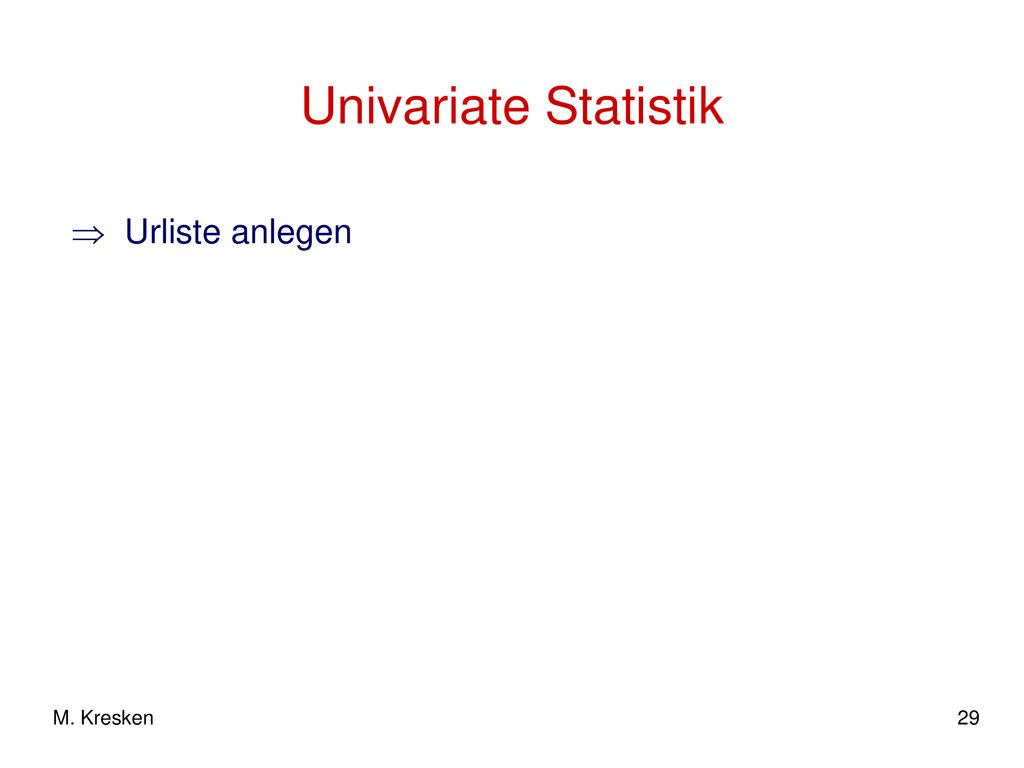Univariate Statistik Urliste anlegen M. Kresken