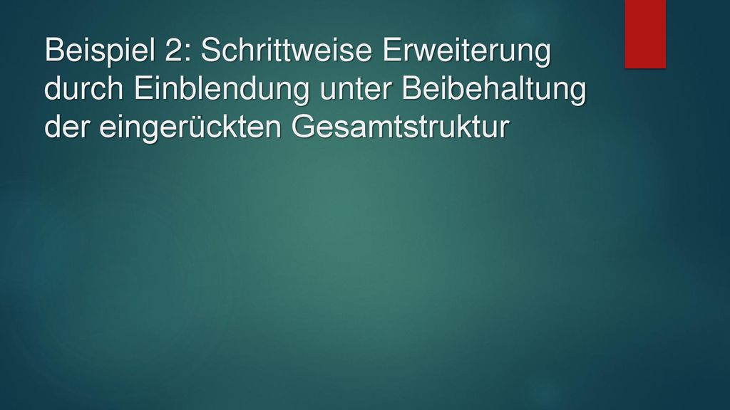 Beispiel 2: Schrittweise Erweiterung durch Einblendung unter Beibehaltung der eingerückten Gesamtstruktur