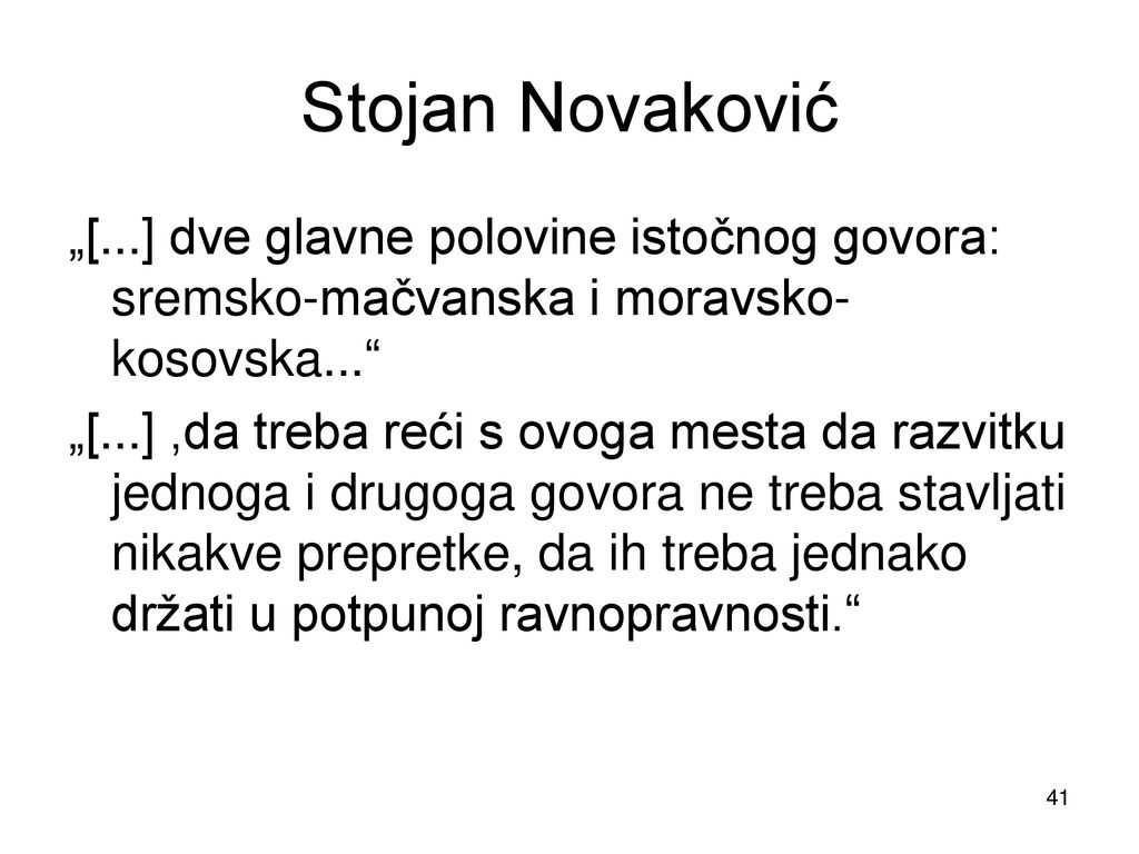 Stojan Novaković „[...] dve glavne polovine istočnog govora: sremsko-mačvanska i moravsko-kosovska...