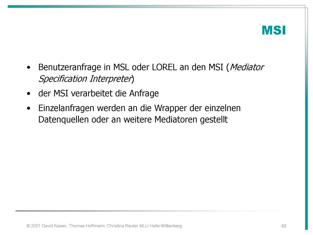 MSI. Benutzeranfrage in MSL oder LOREL an den MSI (Mediator Specification Interpreter) der MSI verarbeitet die Anfrage.