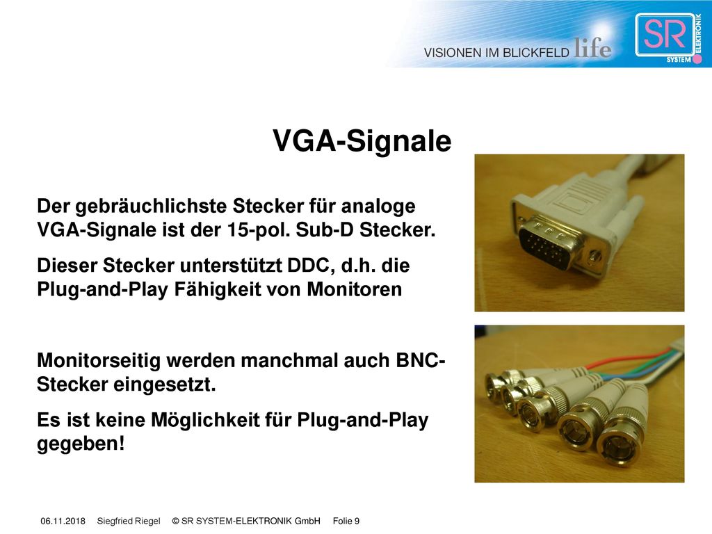 VGA-Signale Der gebräuchlichste Stecker für analoge VGA-Signale ist der 15-pol. Sub-D Stecker.