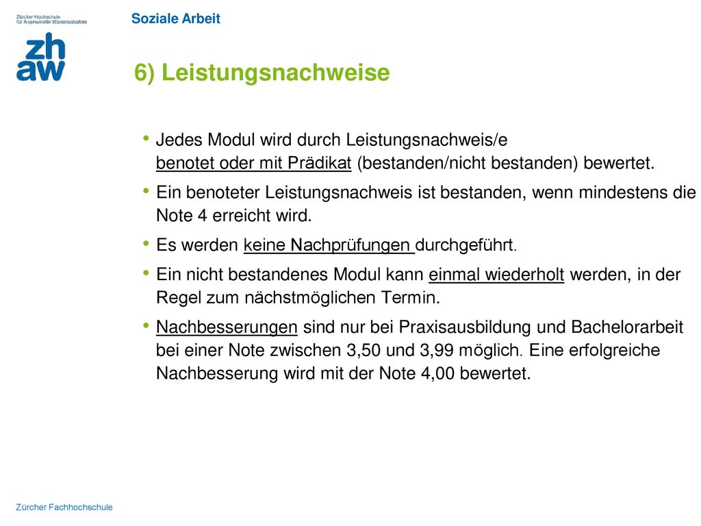 6) Leistungsnachweise Jedes Modul wird durch Leistungsnachweis/e benotet oder mit Prädikat (bestanden/nicht bestanden) bewertet.