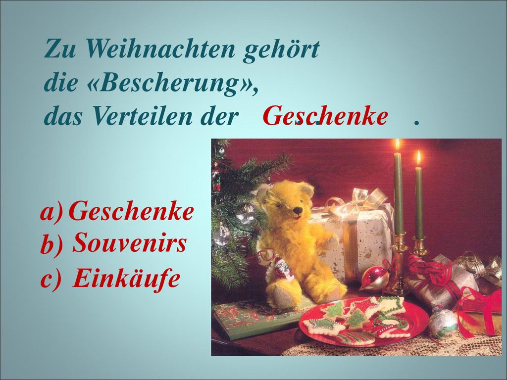 Zu Weihnachten gehört die «Bescherung», das Verteilen der … . Geschenke. a) b)