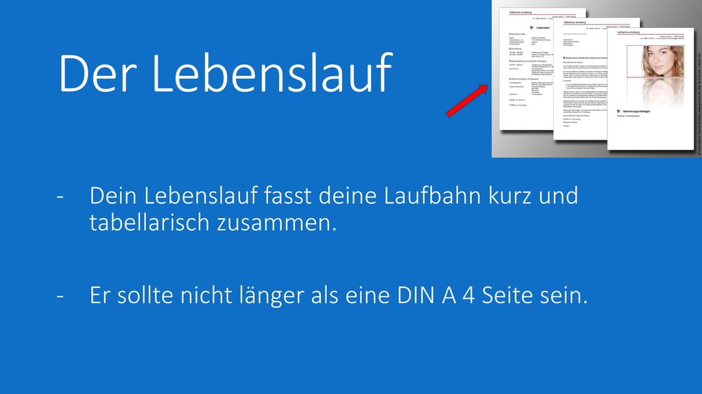 Der Lebenslauf Dein Lebenslauf fasst deine Laufbahn kurz und tabellarisch zusammen.
