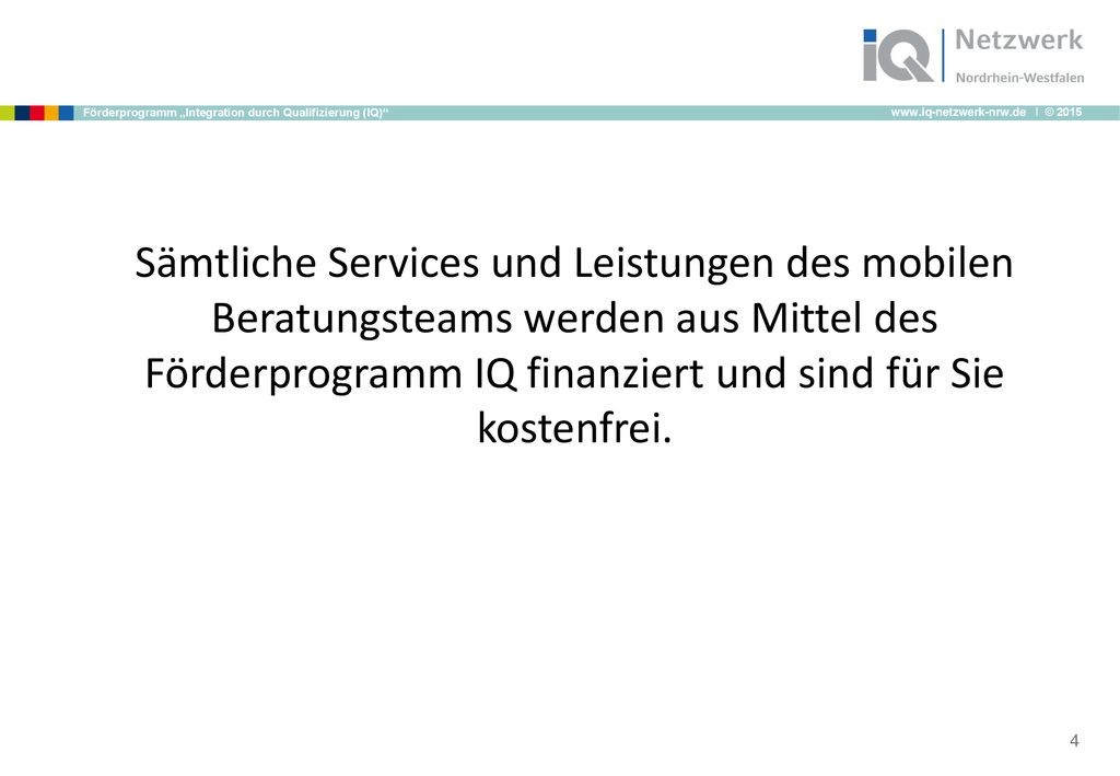 Sämtliche Services und Leistungen des mobilen Beratungsteams werden aus Mittel des Förderprogramm IQ finanziert und sind für Sie kostenfrei.