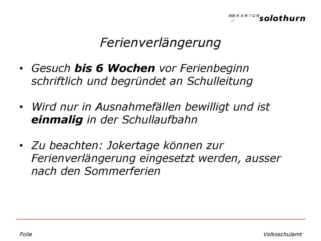 Ferienverlängerung Gesuch bis 6 Wochen vor Ferienbeginn schriftlich und begründet an Schulleitung.