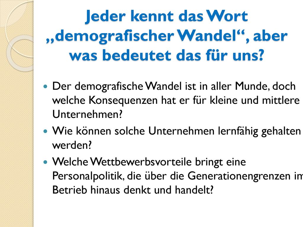 Jeder kennt das Wort „demografischer Wandel , aber was bedeutet das für uns