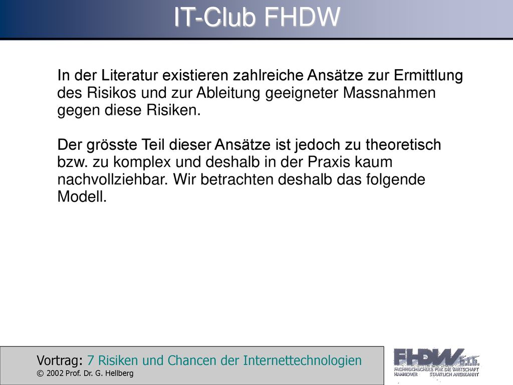 IT-Club FHDW In der Literatur existieren zahlreiche Ansätze zur Ermittlung des Risikos und zur Ableitung geeigneter Massnahmen gegen diese Risiken.