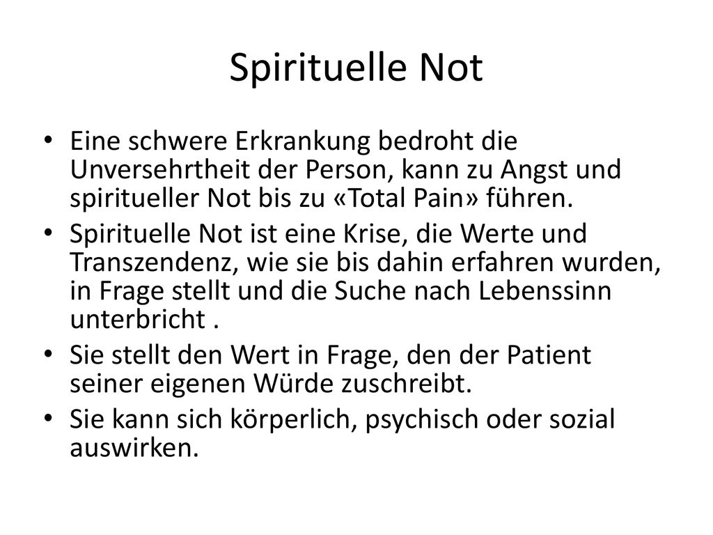 Spirituelle Not Eine schwere Erkrankung bedroht die Unversehrtheit der Person, kann zu Angst und spiritueller Not bis zu «Total Pain» führen.