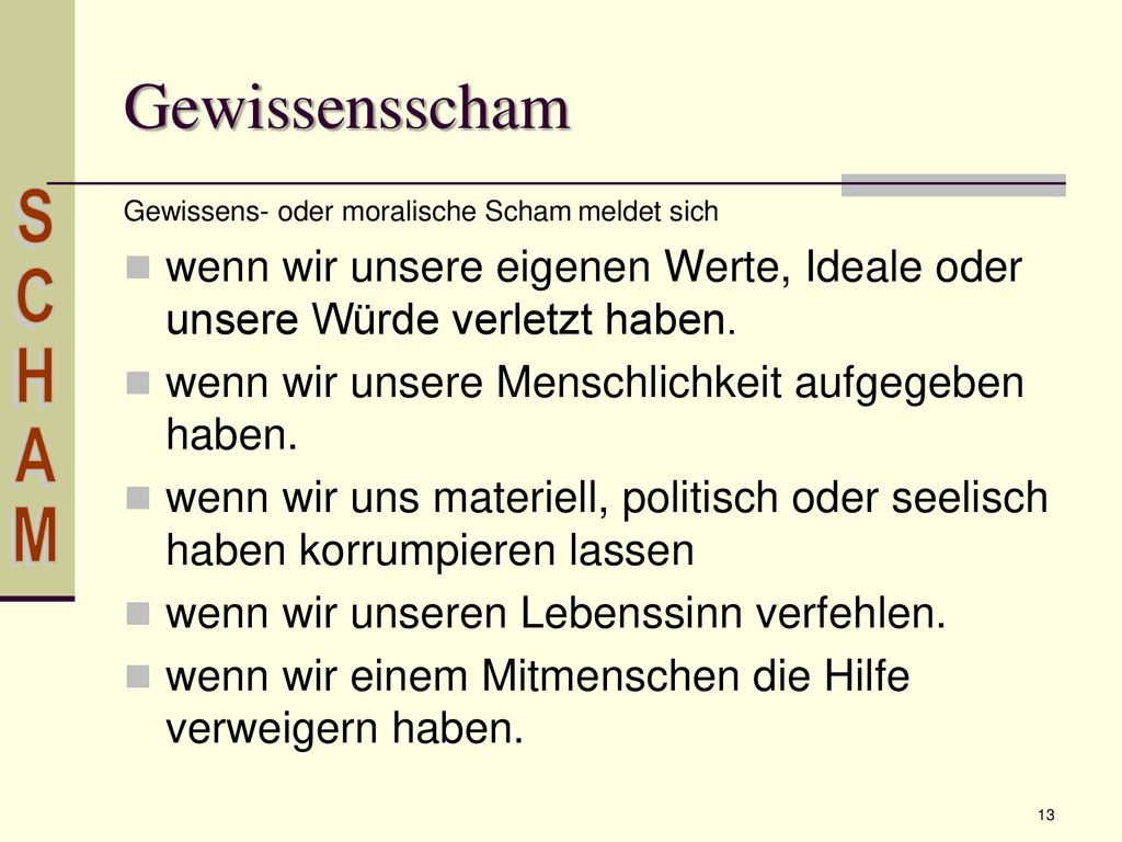Gewissensscham Gewissens- oder moralische Scham meldet sich. wenn wir unsere eigenen Werte, Ideale oder unsere Würde verletzt haben.