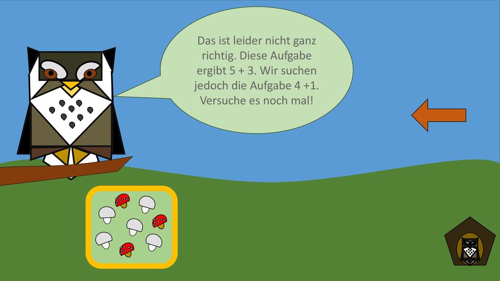 - Das ist leider nicht ganz richtig. Diese Aufgabe ergibt Wir suchen jedoch die Aufgabe Versuche es noch mal!