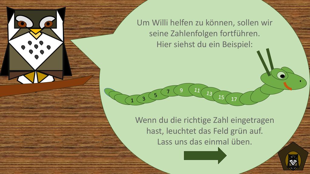 Um Willi helfen zu können, sollen wir seine Zahlenfolgen fortführen.