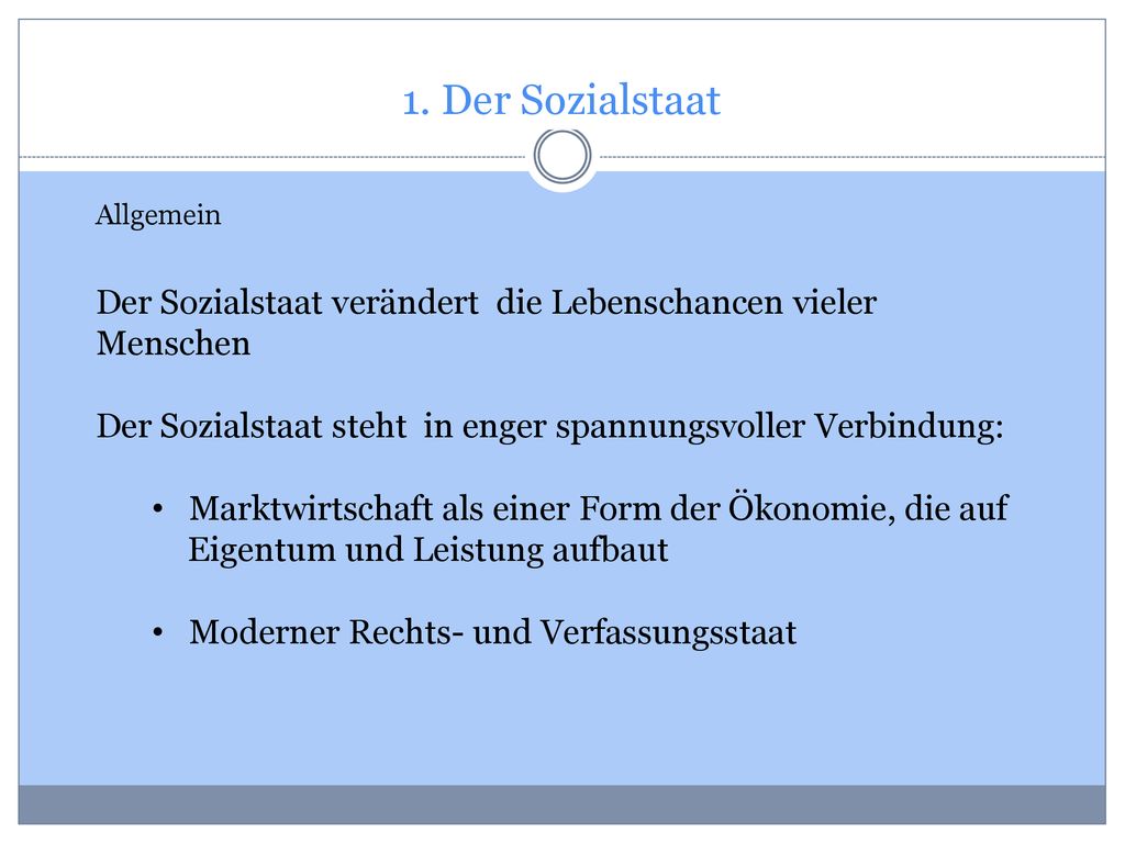 1. Der Sozialstaat Allgemein. Der Sozialstaat verändert die Lebenschancen vieler Menschen.